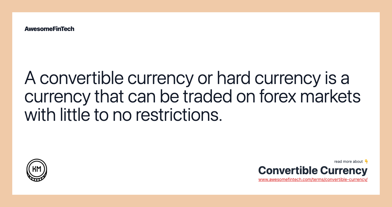 A convertible currency or hard currency is a currency that can be traded on forex markets with little to no restrictions.