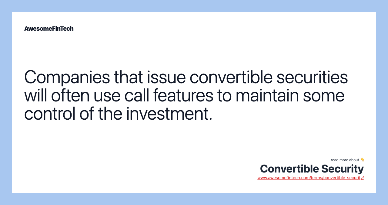 Companies that issue convertible securities will often use call features to maintain some control of the investment.