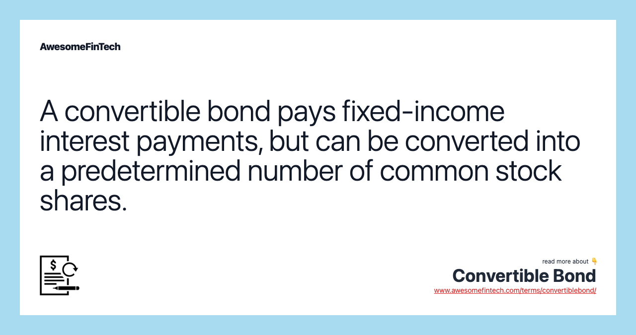 A convertible bond pays fixed-income interest payments, but can be converted into a predetermined number of common stock shares.