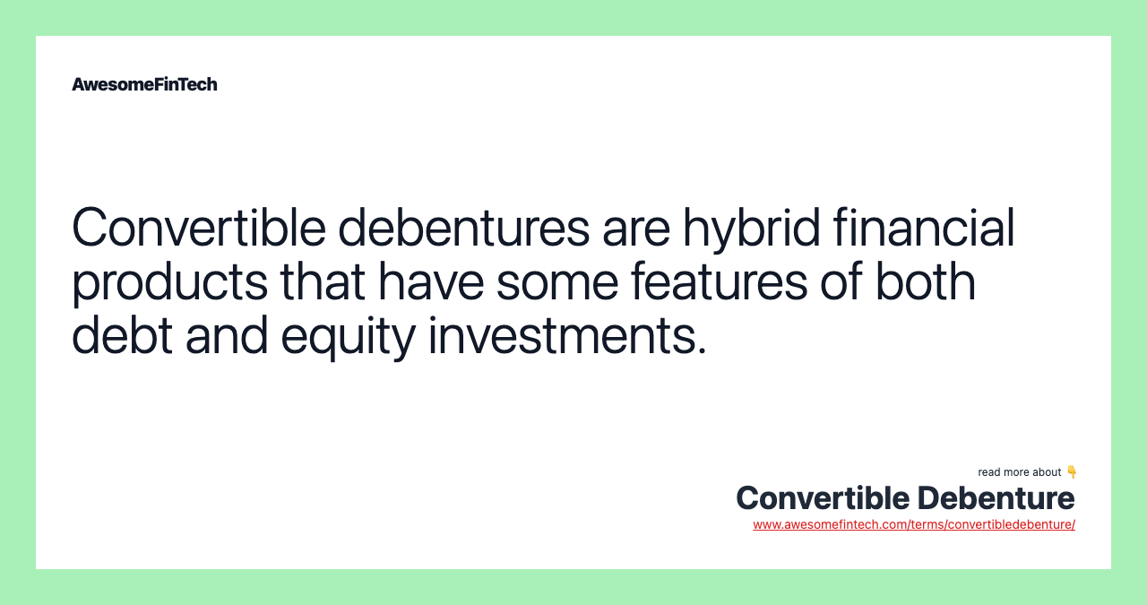 Convertible debentures are hybrid financial products that have some features of both debt and equity investments.