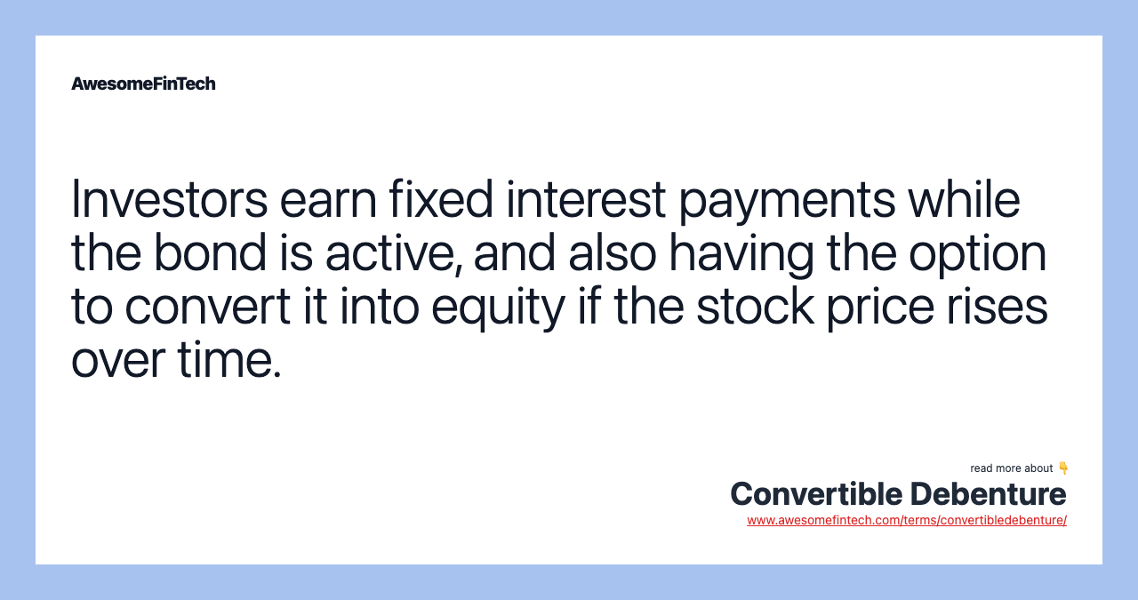 Investors earn fixed interest payments while the bond is active, and also having the option to convert it into equity if the stock price rises over time.