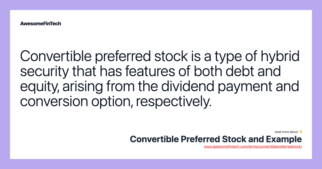 Convertible preferred stock is a type of hybrid security that has features of both debt and equity, arising from the dividend payment and conversion option, respectively.
