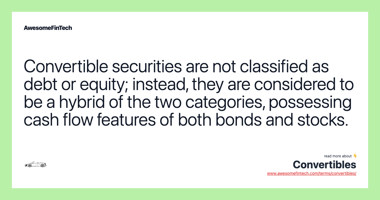 Convertible securities are not classified as debt or equity; instead, they are considered to be a hybrid of the two categories, possessing cash flow features of both bonds and stocks.