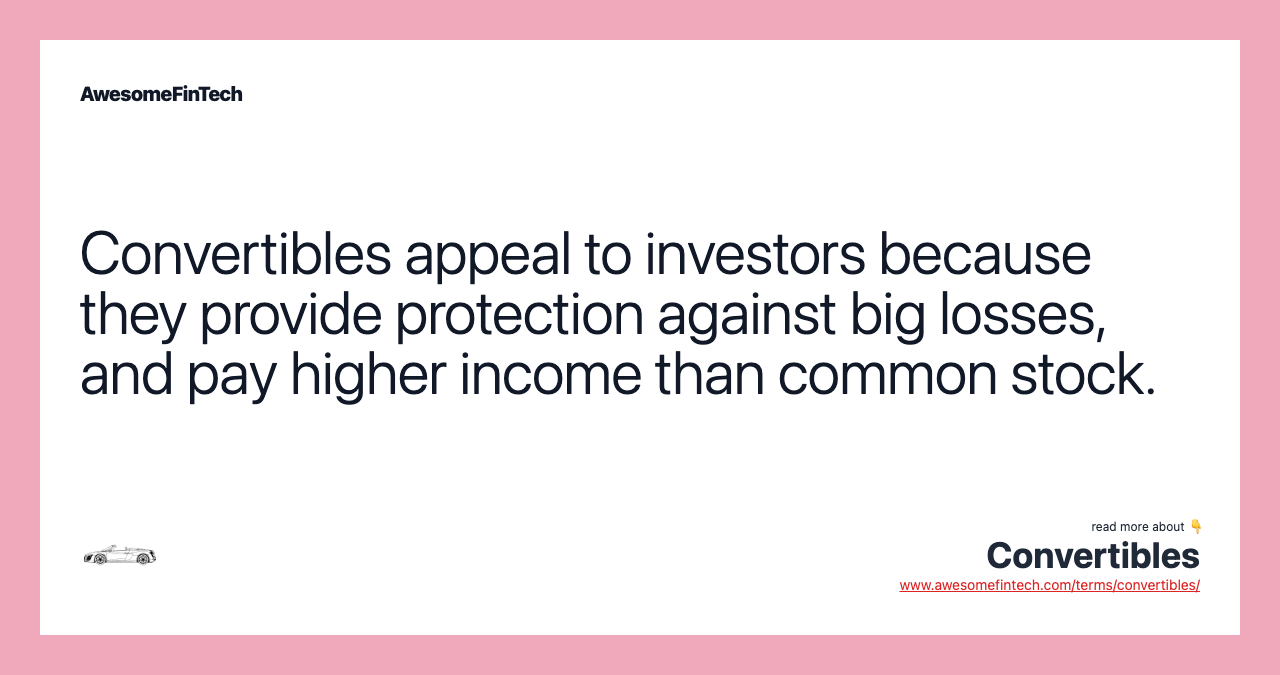 Convertibles appeal to investors because they provide protection against big losses, and pay higher income than common stock.