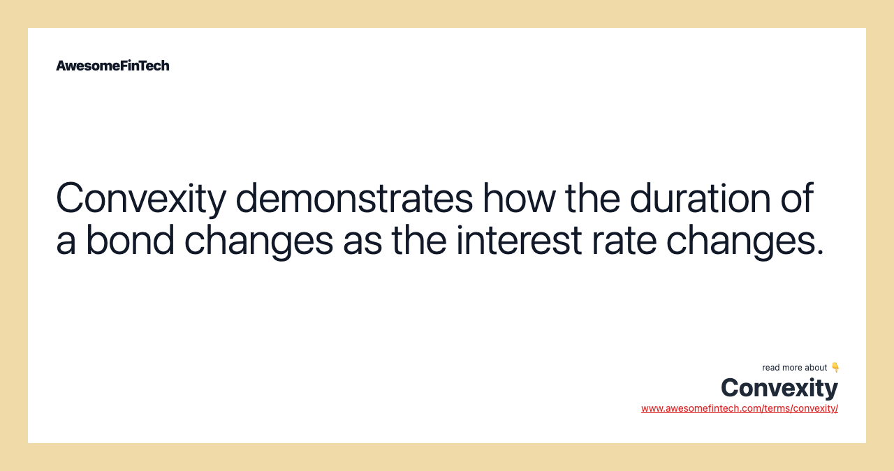 Convexity demonstrates how the duration of a bond changes as the interest rate changes.