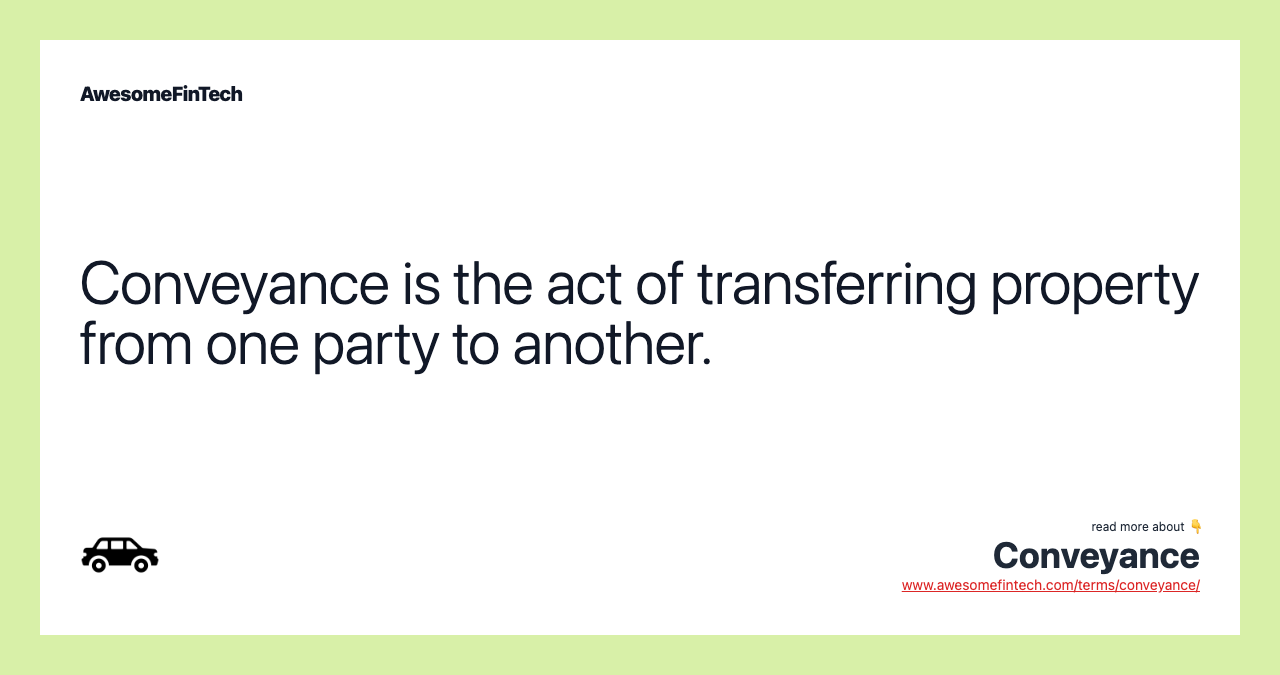 Conveyance is the act of transferring property from one party to another.