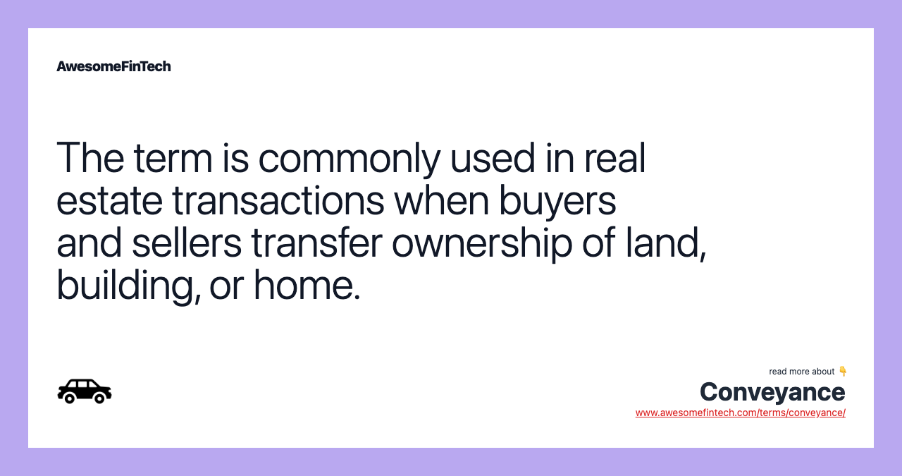 The term is commonly used in real estate transactions when buyers and sellers transfer ownership of land, building, or home.