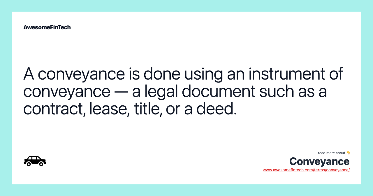 A conveyance is done using an instrument of conveyance — a legal document such as a contract, lease, title, or a deed.