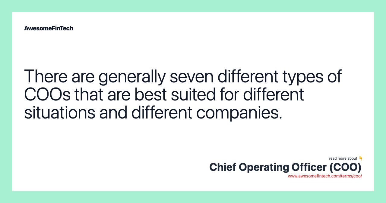 There are generally seven different types of COOs that are best suited for different situations and different companies.