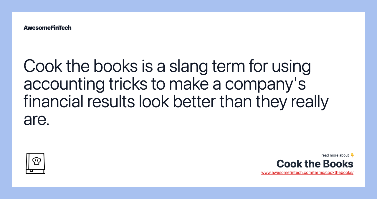 Cook the books is a slang term for using accounting tricks to make a company's financial results look better than they really are.