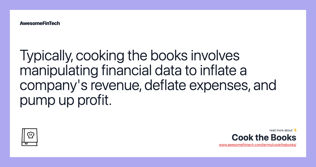 Typically, cooking the books involves manipulating financial data to inflate a company's revenue, deflate expenses, and pump up profit.