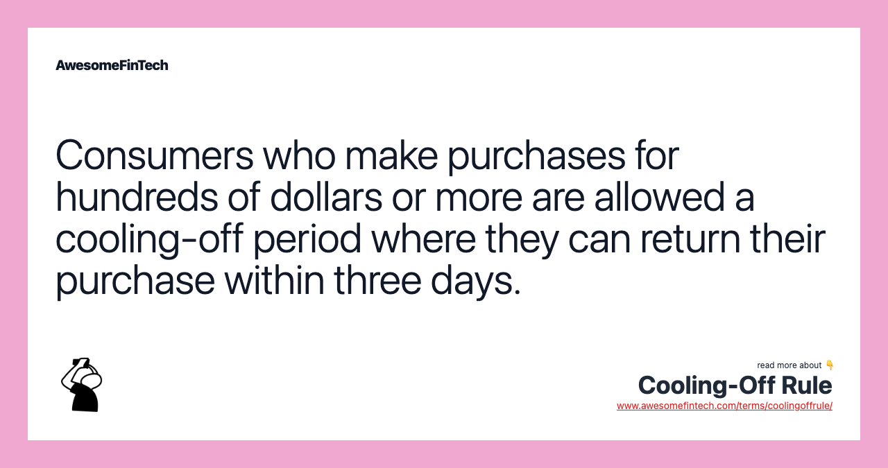 Consumers who make purchases for hundreds of dollars or more are allowed a cooling-off period where they can return their purchase within three days.
