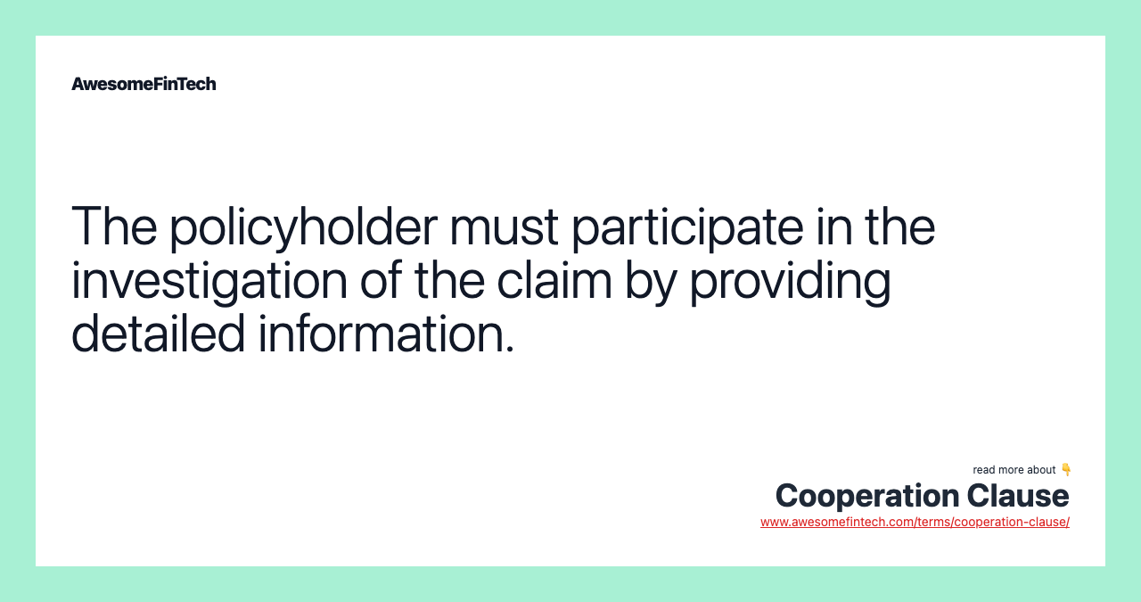 The policyholder must participate in the investigation of the claim by providing detailed information.