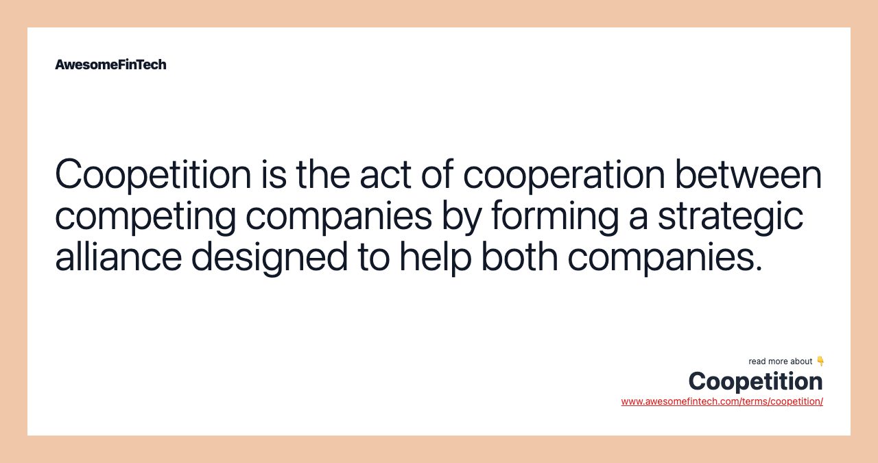 Coopetition is the act of cooperation between competing companies by forming a strategic alliance designed to help both companies.