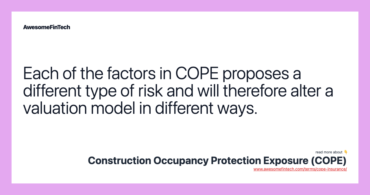 Each of the factors in COPE proposes a different type of risk and will therefore alter a valuation model in different ways.