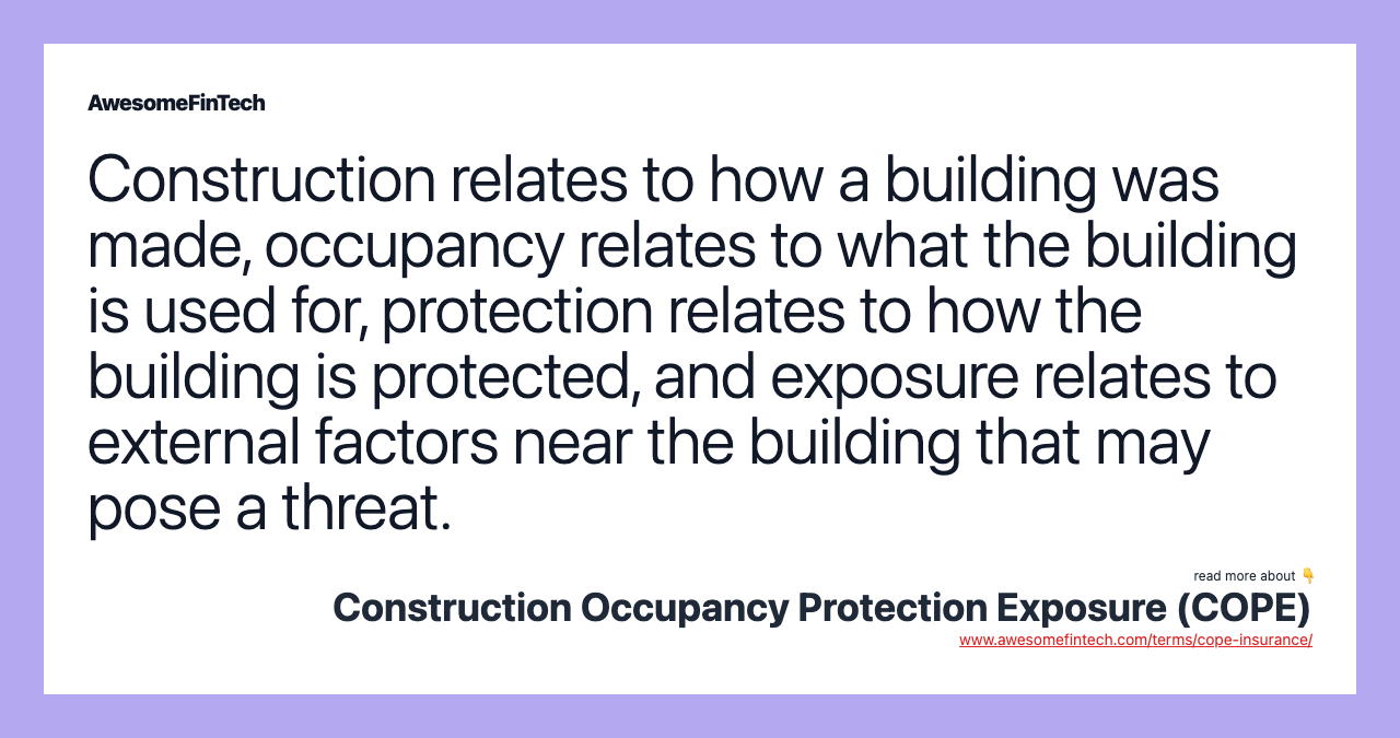 Construction relates to how a building was made, occupancy relates to what the building is used for, protection relates to how the building is protected, and exposure relates to external factors near the building that may pose a threat.