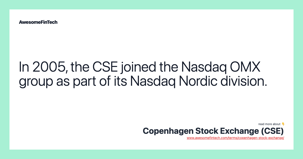 In 2005, the CSE joined the Nasdaq OMX group as part of its Nasdaq Nordic division.