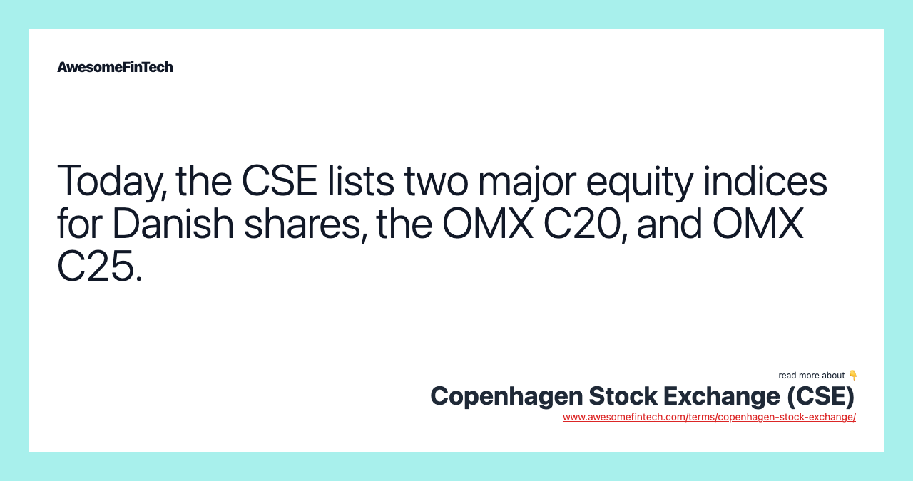 Today, the CSE lists two major equity indices for Danish shares, the OMX C20, and OMX C25.