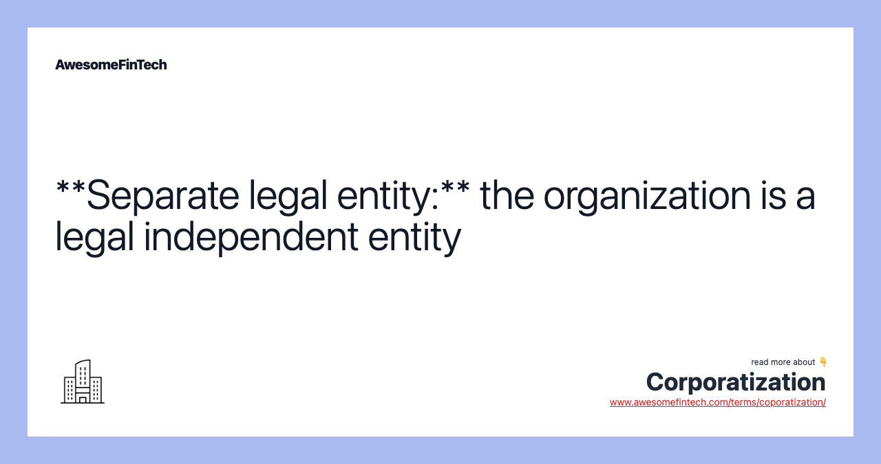 **Separate legal entity:** the organization is a legal independent entity