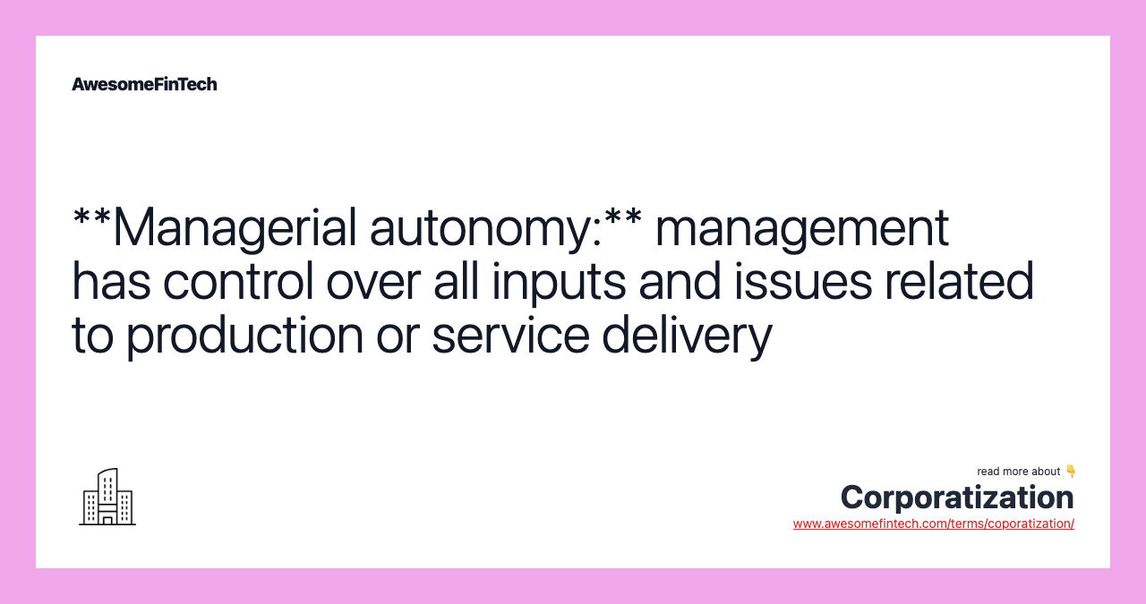**Managerial autonomy:** management has control over all inputs and issues related to production or service delivery