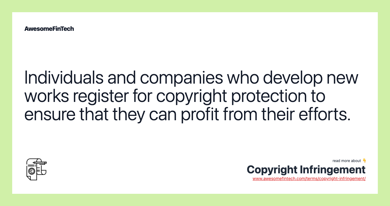 Individuals and companies who develop new works register for copyright protection to ensure that they can profit from their efforts.