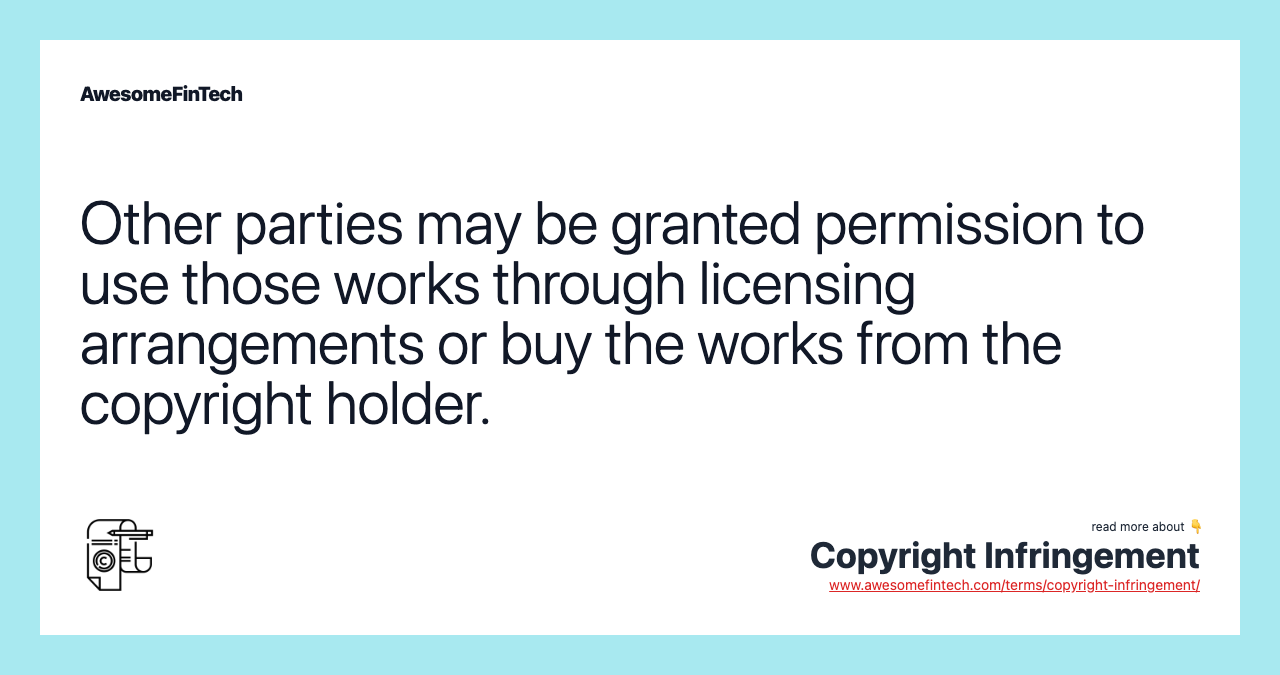 Other parties may be granted permission to use those works through licensing arrangements or buy the works from the copyright holder.