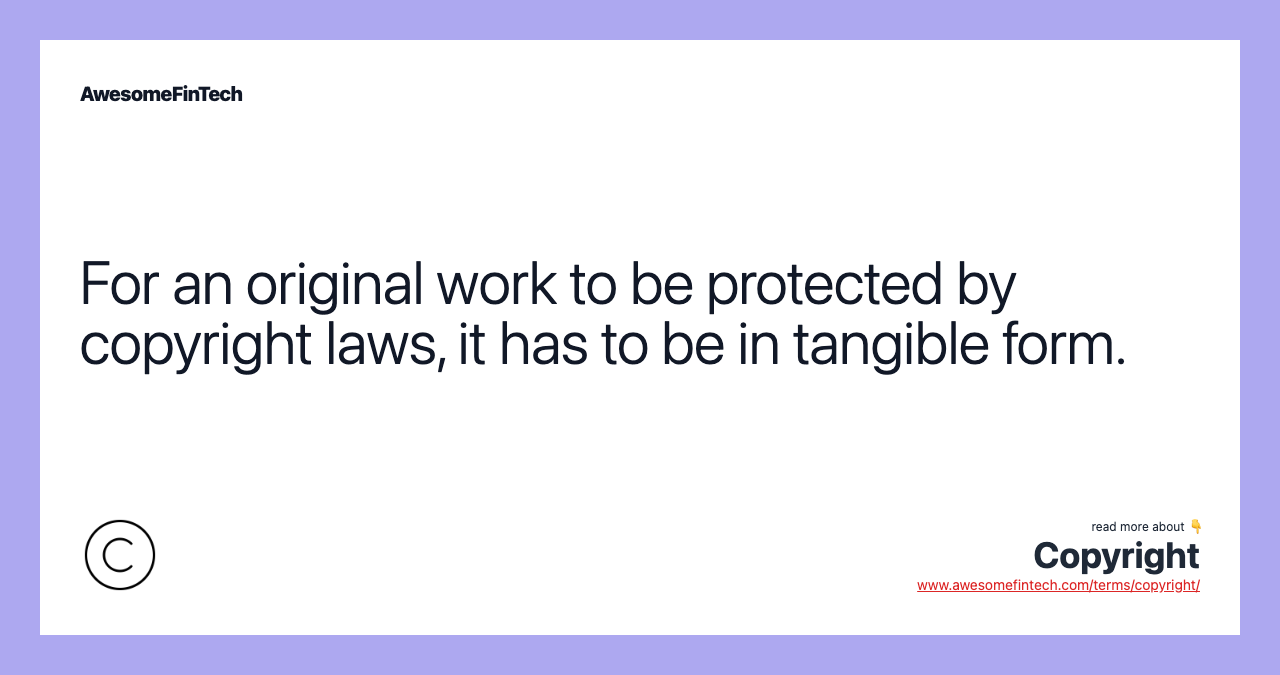 For an original work to be protected by copyright laws, it has to be in tangible form.