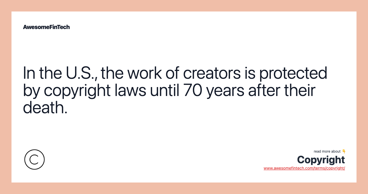 In the U.S., the work of creators is protected by copyright laws until 70 years after their death.