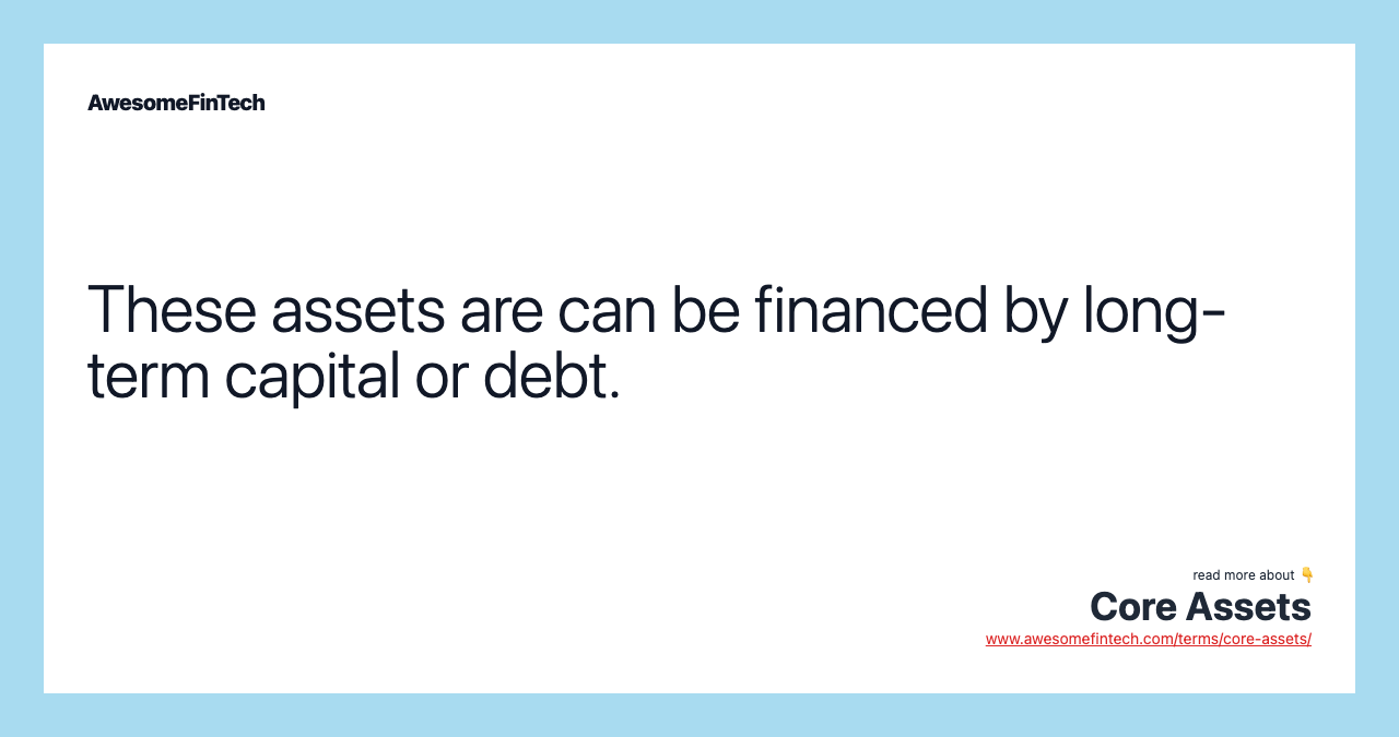 These assets are can be financed by long-term capital or debt.