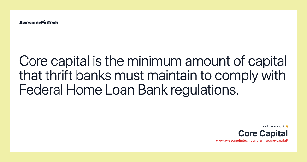 Core capital is the minimum amount of capital that thrift banks must maintain to comply with Federal Home Loan Bank regulations.