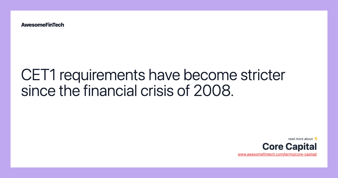 CET1 requirements have become stricter since the financial crisis of 2008.
