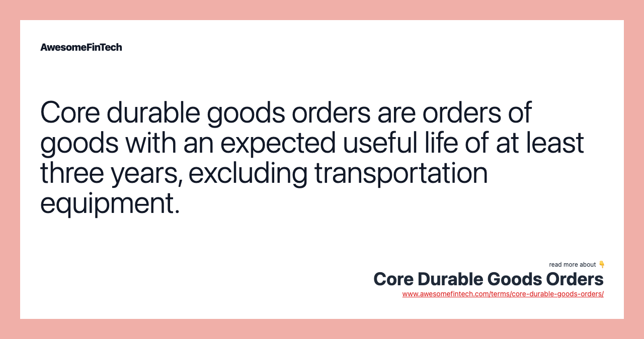 Core durable goods orders are orders of goods with an expected useful life of at least three years, excluding transportation equipment.
