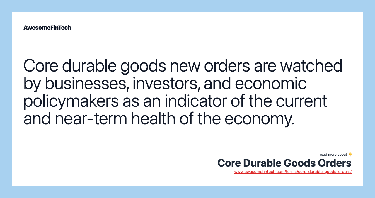 Core durable goods new orders are watched by businesses, investors, and economic policymakers as an indicator of the current and near-term health of the economy.
