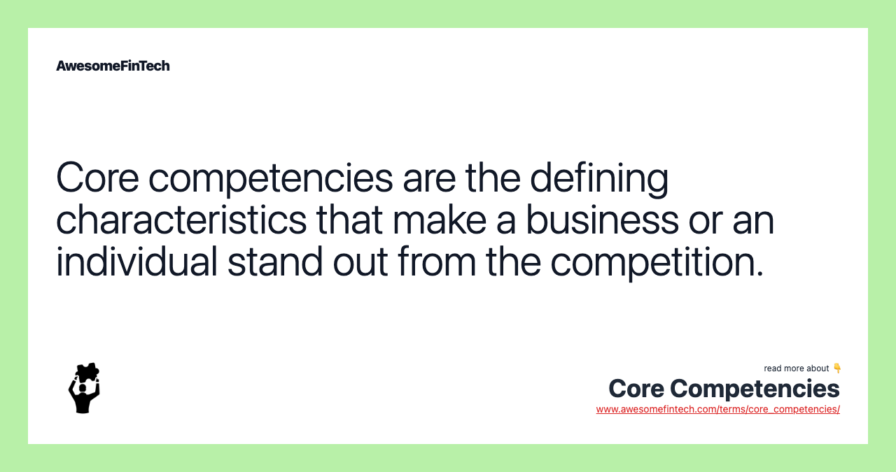 Core competencies are the defining characteristics that make a business or an individual stand out from the competition.