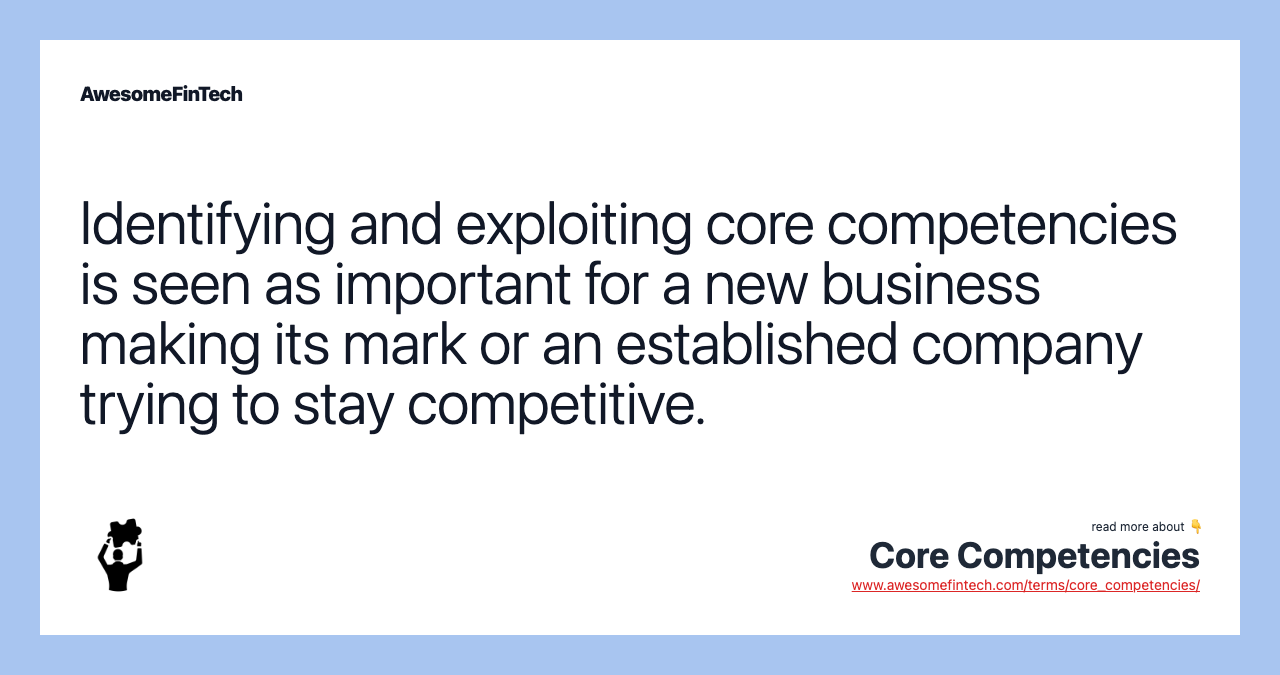 Identifying and exploiting core competencies is seen as important for a new business making its mark or an established company trying to stay competitive.