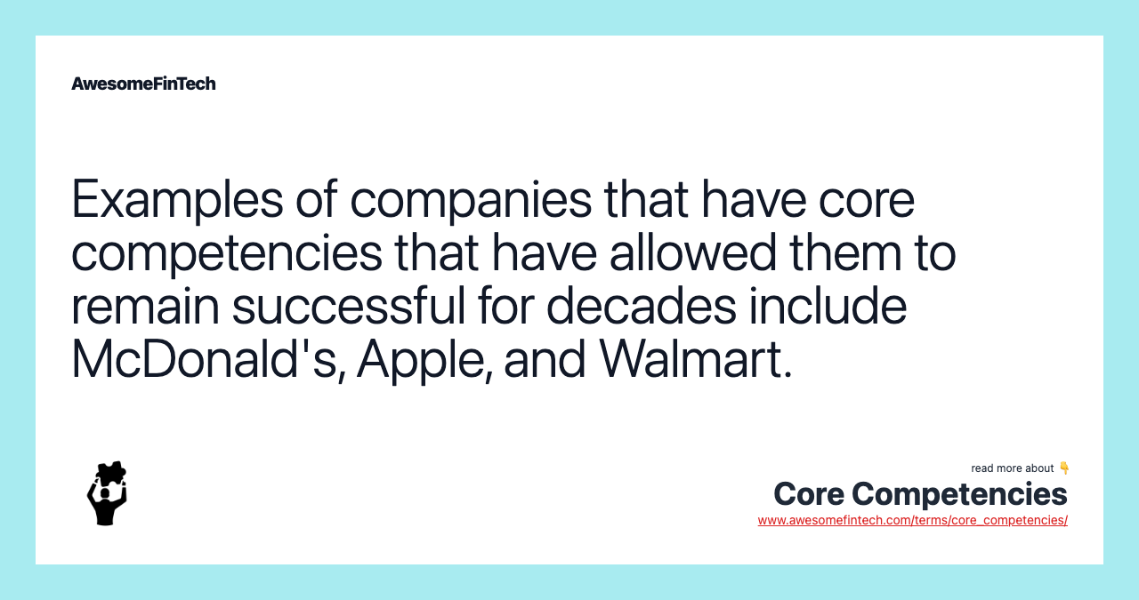 Examples of companies that have core competencies that have allowed them to remain successful for decades include McDonald's, Apple, and Walmart.