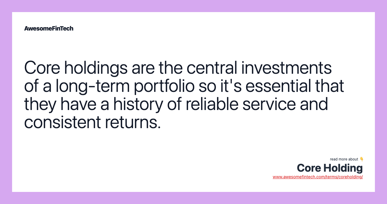 Core holdings are the central investments of a long-term portfolio so it's essential that they have a history of reliable service and consistent returns.