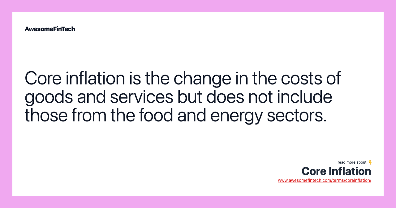 Core inflation is the change in the costs of goods and services but does not include those from the food and energy sectors.