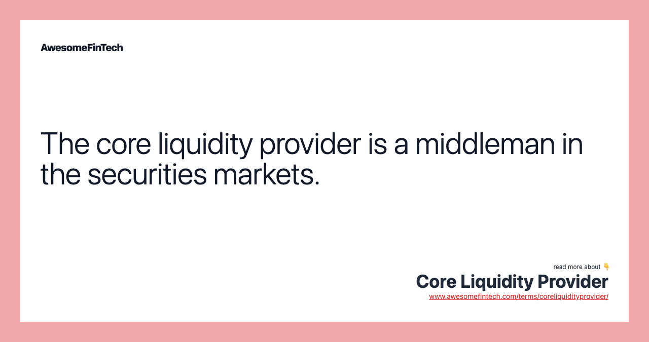 The core liquidity provider is a middleman in the securities markets.