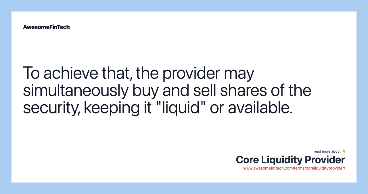 To achieve that, the provider may simultaneously buy and sell shares of the security, keeping it "liquid" or available.