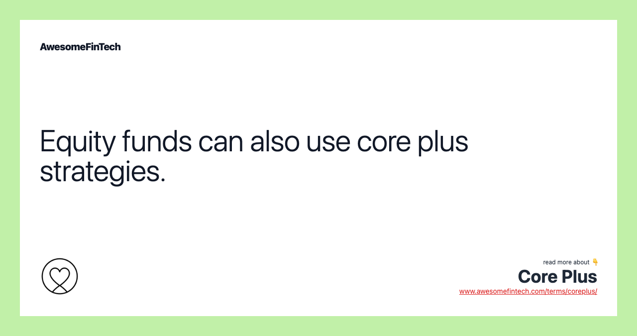Equity funds can also use core plus strategies.