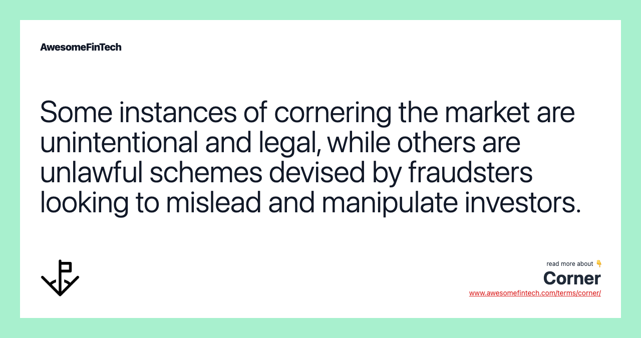 Some instances of cornering the market are unintentional and legal, while others are unlawful schemes devised by fraudsters looking to mislead and manipulate investors.