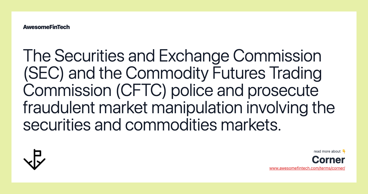 The Securities and Exchange Commission (SEC) and the Commodity Futures Trading Commission (CFTC) police and prosecute fraudulent market manipulation involving the securities and commodities markets.