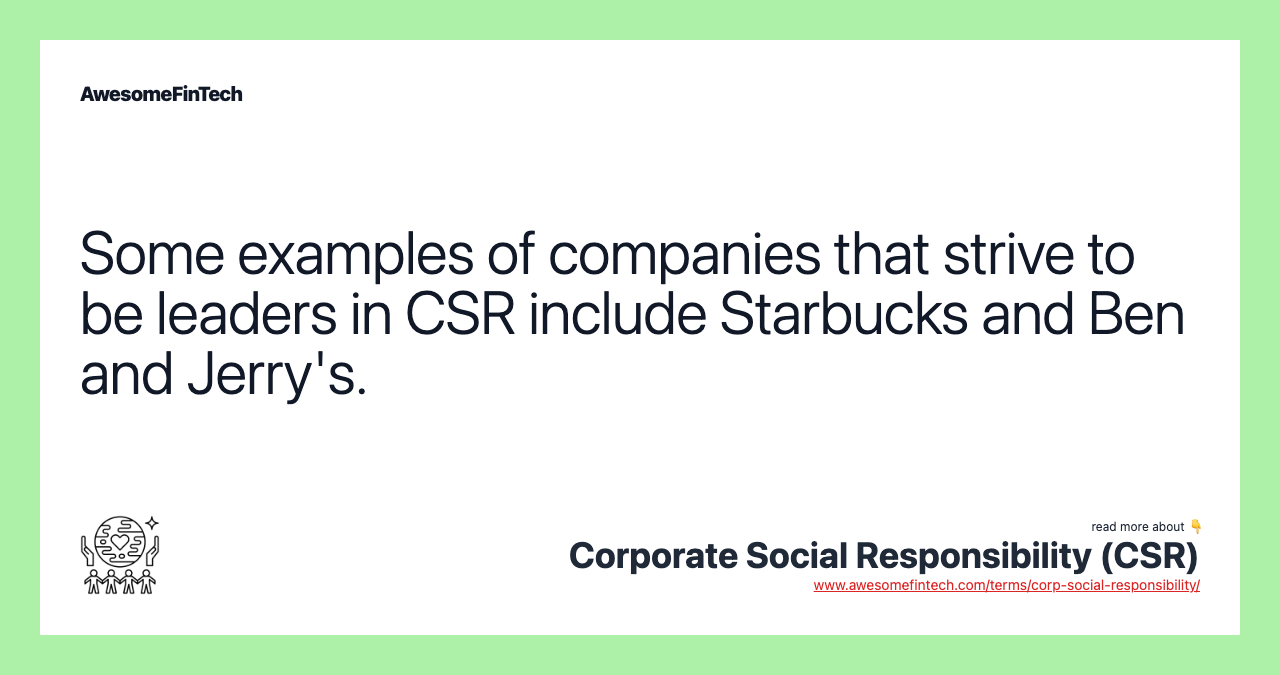 Some examples of companies that strive to be leaders in CSR include Starbucks and Ben and Jerry's.