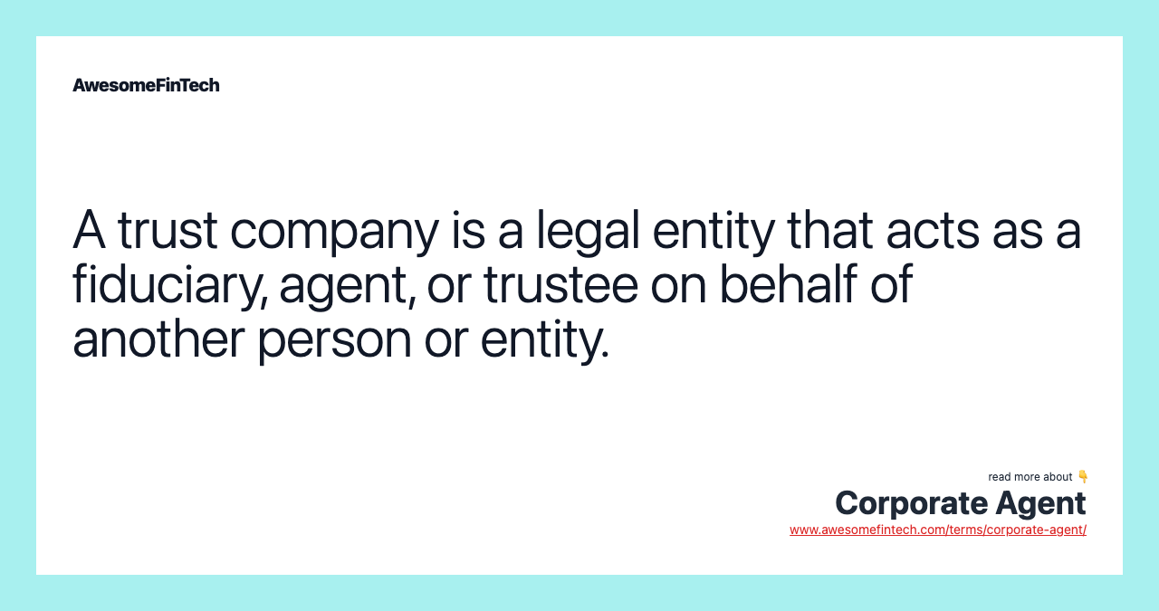 A trust company is a legal entity that acts as a fiduciary, agent, or trustee on behalf of another person or entity.