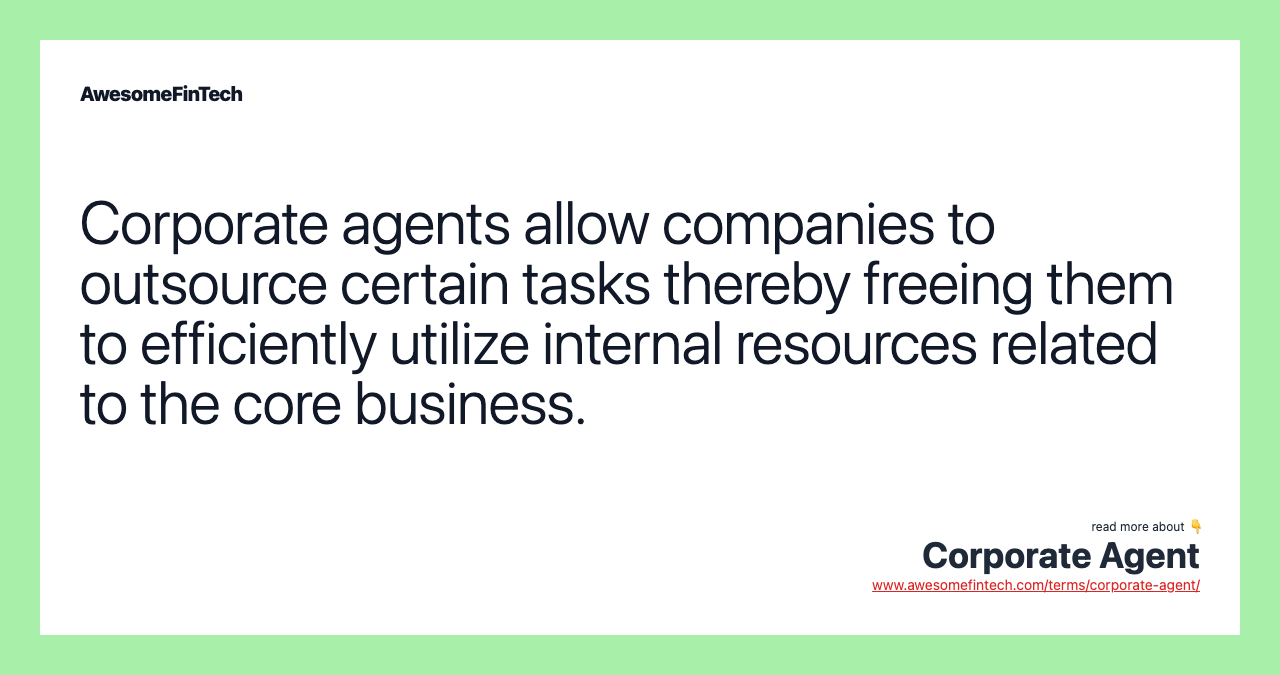 Corporate agents allow companies to outsource certain tasks thereby freeing them to efficiently utilize internal resources related to the core business.