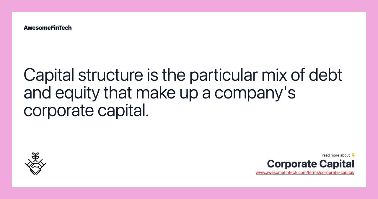 Capital structure is the particular mix of debt and equity that make up a company's corporate capital.
