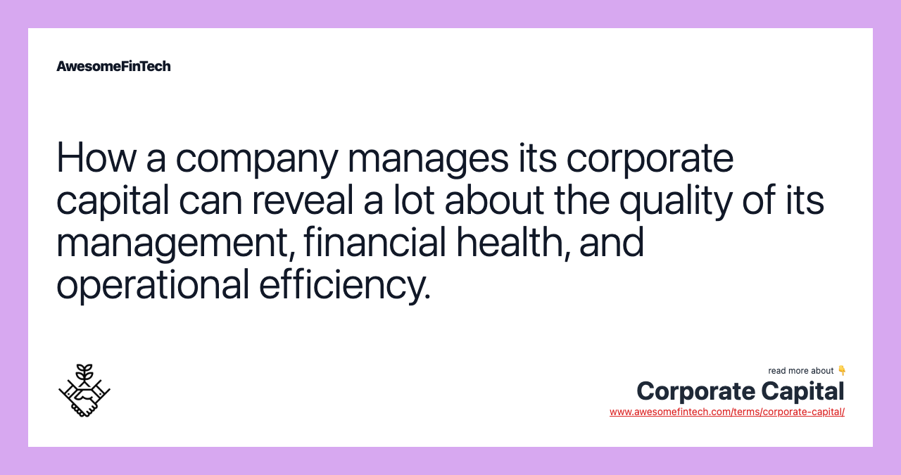 How a company manages its corporate capital can reveal a lot about the quality of its management, financial health, and operational efficiency.