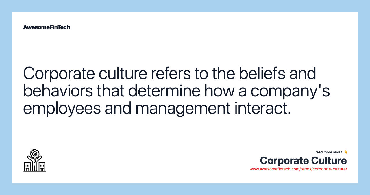 Corporate culture refers to the beliefs and behaviors that determine how a company's employees and management interact.