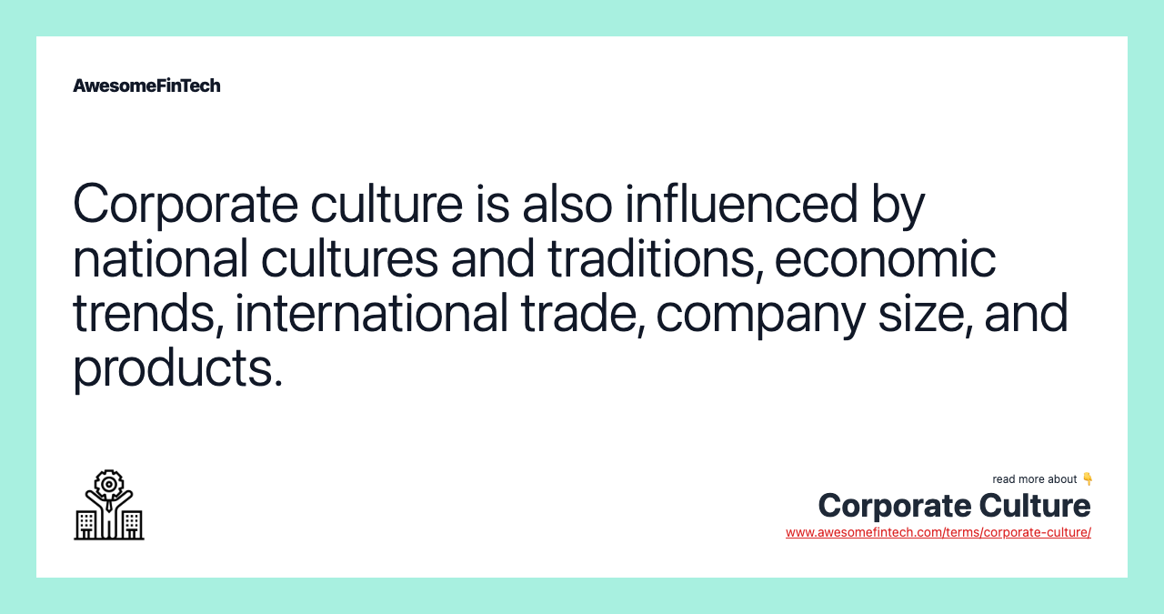 Corporate culture is also influenced by national cultures and traditions, economic trends, international trade, company size, and products.